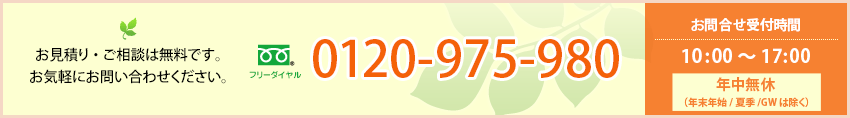 お見積り・ご相談は無料です。お気軽にお問い合わせください。フリーダイヤル: 0120-975-980/お問い合わせ受付時間 10:00~17:00/年中無休(年末年始/夏季/GWは除く)